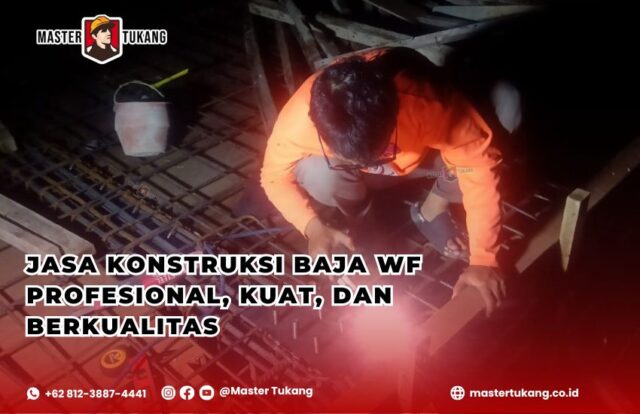 Kontraktor baja WF terpercaya, Jasa konstruksi baja WF, Harga baja WF terbaru, Keunggulan baja WF untuk konstruksi, Master Tukang kontraktor baja