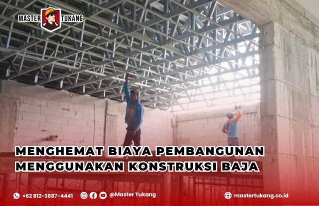 Konstruksi baja hemat biaya, Keunggulan baja dalam pembangunan, Harga kontraktor baja terbaik, Pembangunan cepat dengan baja, Master Tukang jasa konstruksi baja,