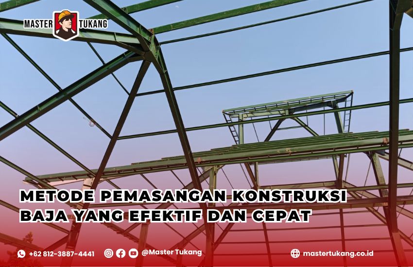 Metode pemasangan konstruksi baja, Teknik pemasangan baja efektif, Kontraktor baja profesional, Pembangunan struktur baja cepat, Master Tukang konstruksi baja,