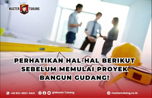 Perhatikan hal-hal berikut ini sebelum memulai proyek bangun gudang! Master tukang ahli konstruksi gudang akan membantu anda mengatasi segala masalah