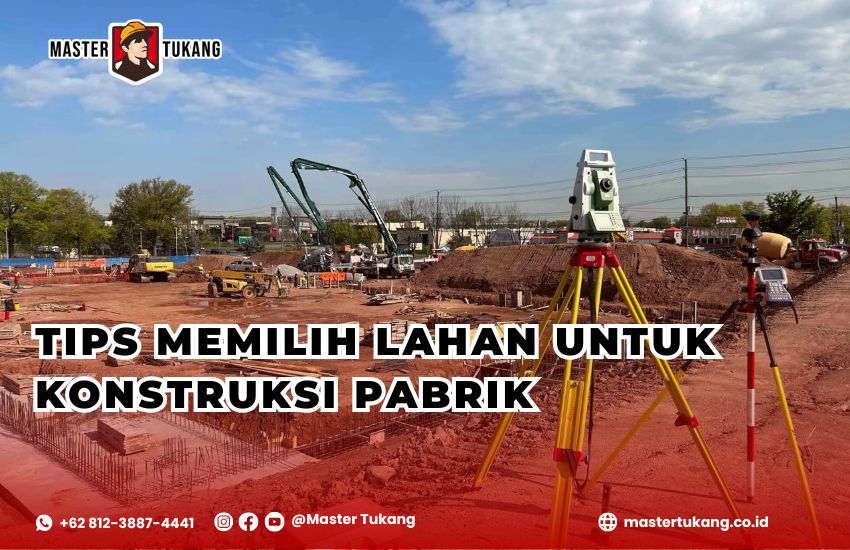 Tips Memilih lahan untuk konstruksi Pabrik Master Tukang gratis jasa survey lokasi konstruksi