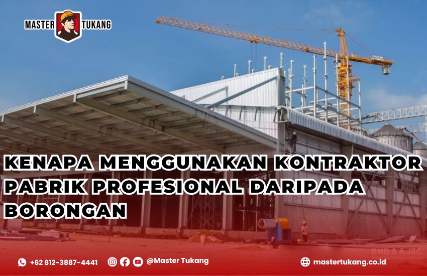 Kenapa memilih kontraktor pabrik profesional daripada borongan