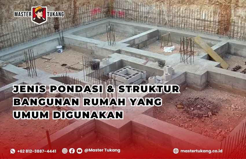 Jenis Pondasi & Struktur Bangunan Rumah yang Umum Digunakan. Master Tukang ahlinya bangun rumah
