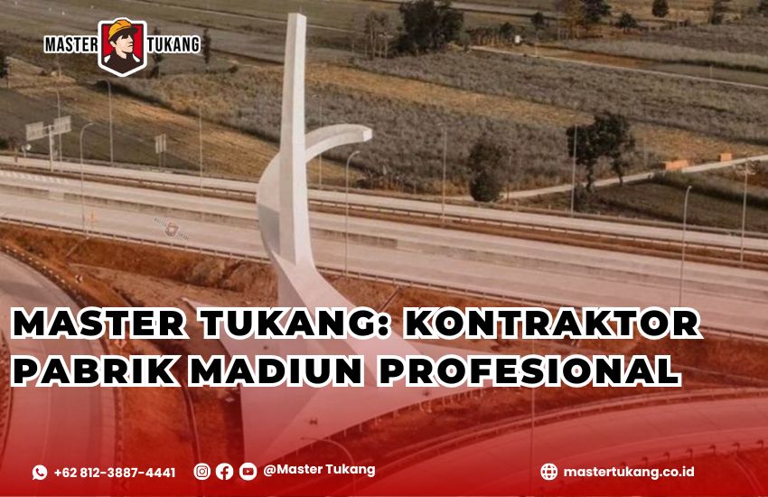 Kontraktor Pabrik Madiun - Master Tukang ahlinya bangun pabrik baru dan renovasi