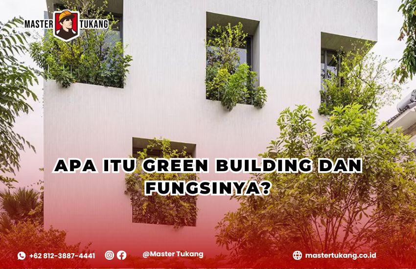 Apa itu green building dan apa fungsinya? Ikuti tren desain bangunan terbaru hanya dari master tukang