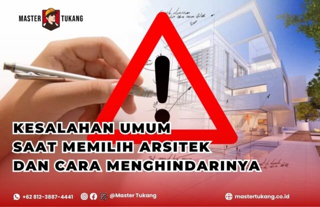 Kesalahan Umum Saat Memilih Arsitek dan Cara Menghindarinya agar tidak salah pilih