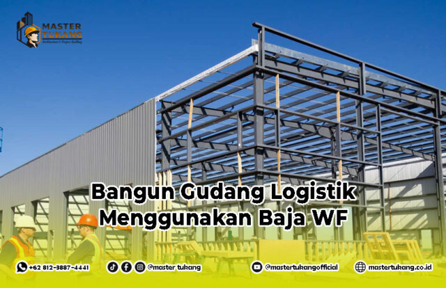 Bangun Gudang Logistik Menggunakan Baja WF