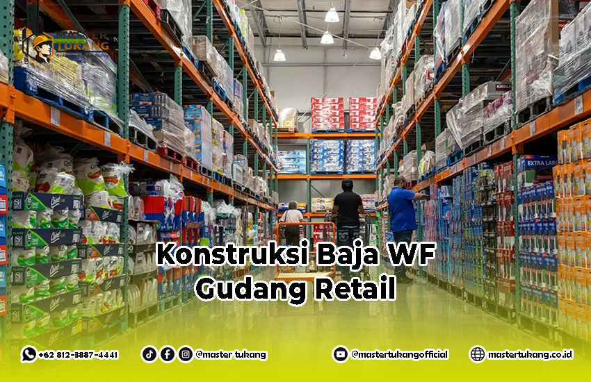 Bangun Gudang Retail Menggunakan Baja WF